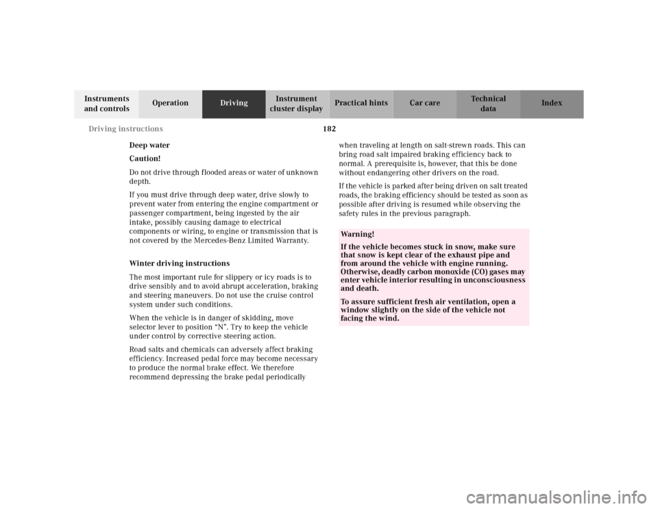 MERCEDES-BENZ SL500 2002 R129 Owners Manual 182 Driving instructions
Te ch n ica l
data Instruments 
and controlsOperationDrivingInstrument 
cluster displayPractical hints Car care Index
Deep water
Caution!
Do not drive through flooded areas or