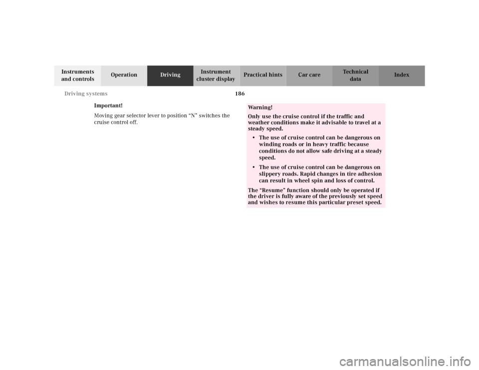 MERCEDES-BENZ SL600 2002 R129 Owners Manual 186 Driving systems
Te ch n ica l
data Instruments 
and controlsOperationDrivingInstrument 
cluster displayPractical hints Car care Index
Important!
Moving gear selector lever to position “N” swit