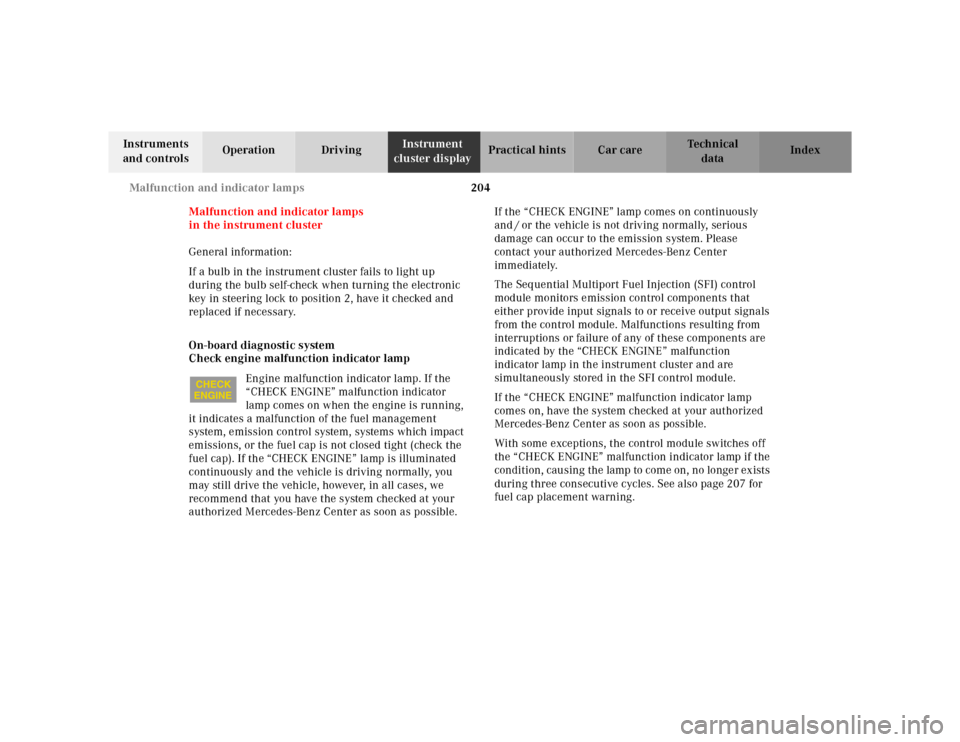 MERCEDES-BENZ SL500 2002 R129 Owners Manual 204 Malfunction and indicator lamps
Te ch n ica l
data Instruments 
and controlsOperation DrivingInstrument 
cluster displayPractical hints Car care Index
Malfunction and indicator lamps
in the instru