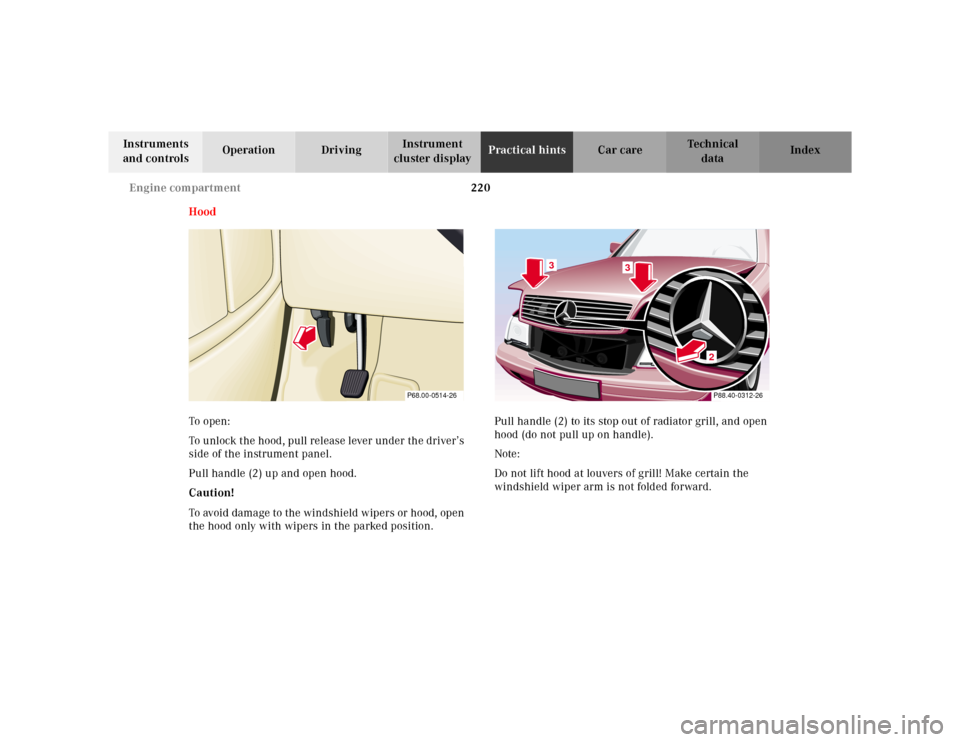 MERCEDES-BENZ SL600 2002 R129 Owners Manual 220 Engine compartment
Te ch n ica l
data Instruments
and controlsOperation DrivingInstrument
cluster displayPractical hintsCar care Index
Hood
To o pen :
To unlock the hood, pull release lever und MERCEDES-BENZ SL600 2002 R129 Owners Manual 220 Engine compartment
Te ch n ica l
data Instruments
and controlsOperation DrivingInstrument
cluster displayPractical hintsCar care Index
Hood
To o pen :
To unlock the hood, pull release lever und