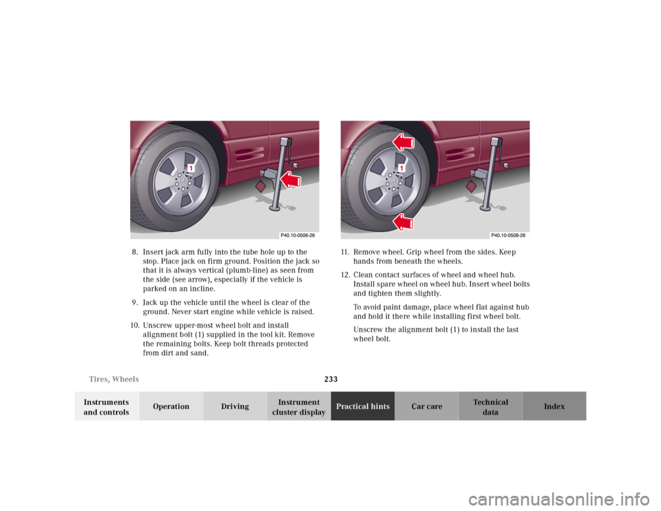 MERCEDES-BENZ SL500 2002 R129 Owners Manual 233 Tires, Wheels
Te ch n ica l
data Instruments 
and controlsOperation DrivingInstrument 
cluster displayPractical hintsCar care Index 8. Insert jack arm fully into the tube hole up to the 
stop. Pla