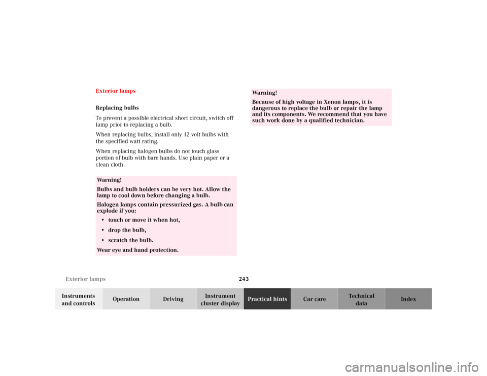 MERCEDES-BENZ SL500 2002 R129 Owners Manual 243 Exterior lamps
Te ch n ica l
data Instruments 
and controlsOperation DrivingInstrument 
cluster displayPractical hintsCar care Index Exterior lamps
Replacing bulbs
To prevent a possible electrical
