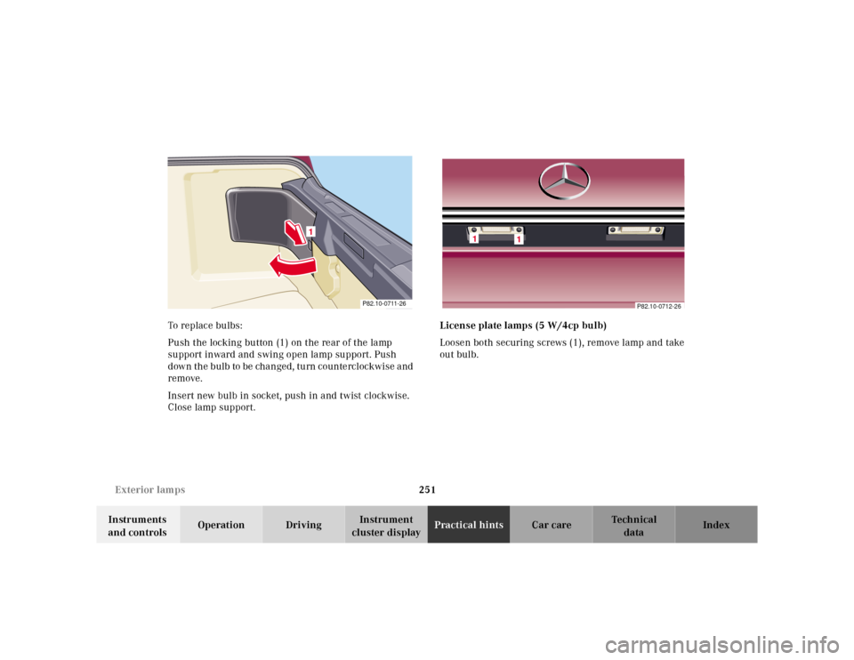 MERCEDES-BENZ SL600 2002 R129 Owners Manual 251 Exterior lamps
Te ch n ica l
data Instruments 
and controlsOperation DrivingInstrument 
cluster displayPractical hintsCar care Index To replace bulbs:
Push the locking button (1) on the rear of th