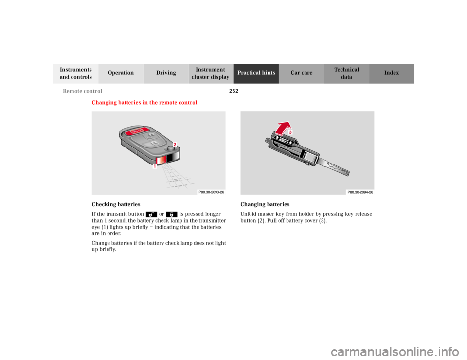 MERCEDES-BENZ SL600 2002 R129 Owners Manual 252 Remote control
Te ch n ica l
data Instruments 
and controlsOperation DrivingInstrument 
cluster displayPractical hintsCar care Index
Changing batteries in the remote control
Checking batteries
If 