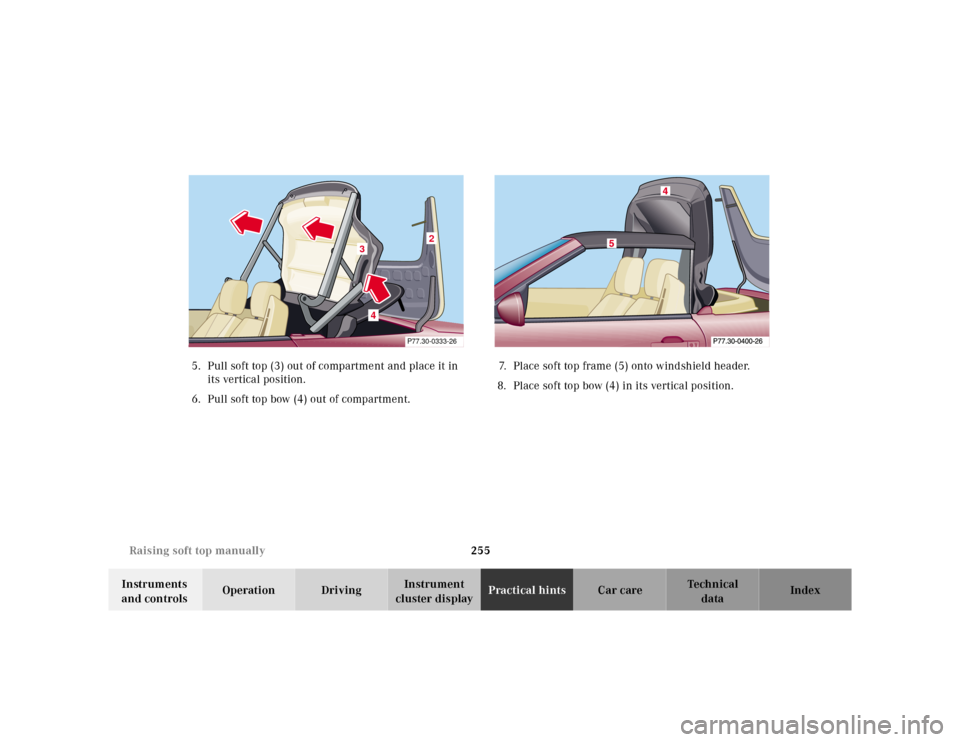 MERCEDES-BENZ SL600 2002 R129 Owners Manual 255 Raising soft top manually
Te ch n ica l
data Instruments 
and controlsOperation DrivingInstrument 
cluster displayPractical hintsCar care Index 5. Pull soft top (3) out of compartment and place it