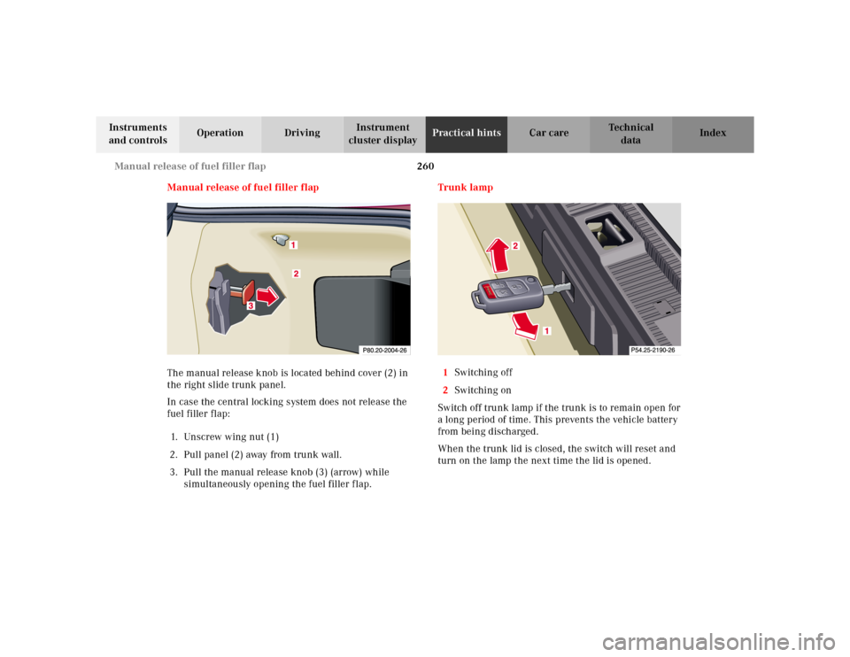 MERCEDES-BENZ SL600 2002 R129 Owners Guide 260 Manual release of fuel filler flap
Te ch n ica l
data Instruments 
and controlsOperation DrivingInstrument 
cluster displayPractical hintsCar care Index
Manual release of fuel filler flap
The manu