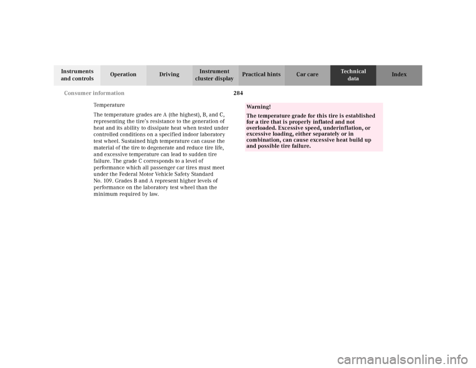 MERCEDES-BENZ SL600 2002 R129 Owners Manual 284 Consumer information
Te ch n ica l
data Instruments
and controlsOperation DrivingInstrument
cluster displayPractical hints Car care Index
Temp era tur e
The temperature grades are A (the highest MERCEDES-BENZ SL600 2002 R129 Owners Manual 284 Consumer information
Te ch n ica l
data Instruments
and controlsOperation DrivingInstrument
cluster displayPractical hints Car care Index
Temp era tur e
The temperature grades are A (the highest