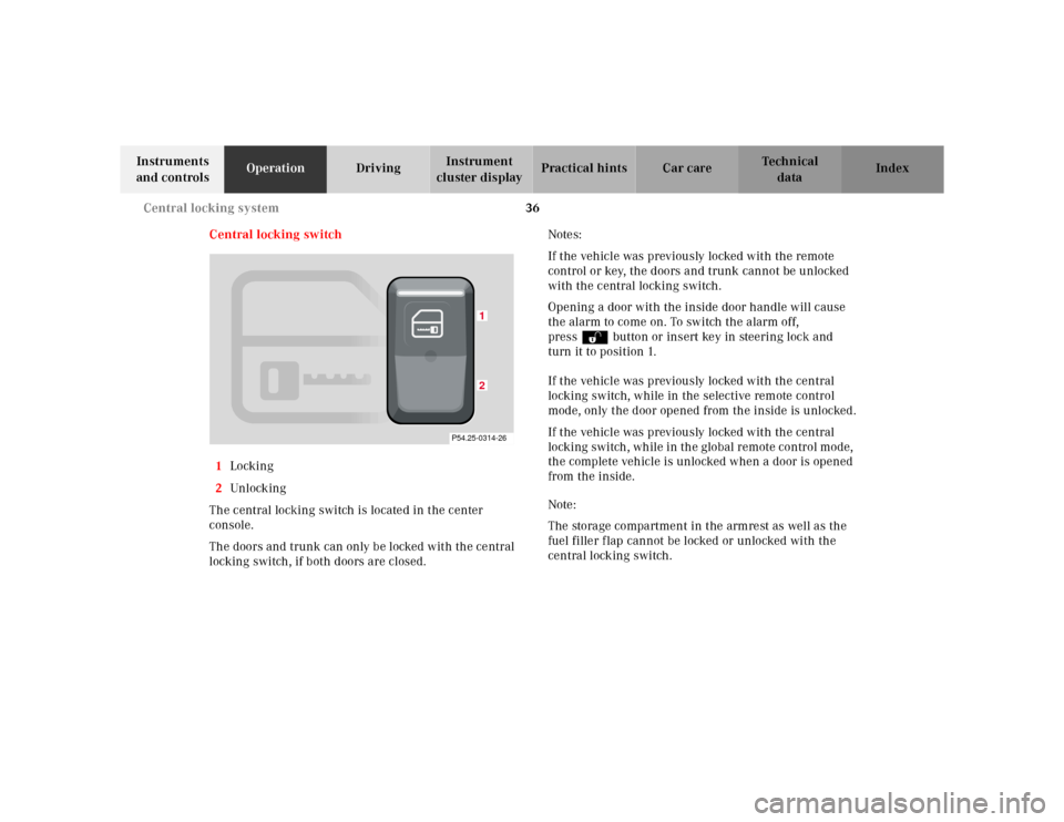 MERCEDES-BENZ SL600 2002 R129 Owners Guide 36 Central locking system
Te ch n ica l
data Instruments
and controlsOperationDrivingInstrument
cluster displayPractical hints Car care Index
Central locking switch
1Locking
2Unl ock ing
The central MERCEDES-BENZ SL600 2002 R129 Owners Guide 36 Central locking system
Te ch n ica l
data Instruments
and controlsOperationDrivingInstrument
cluster displayPractical hints Car care Index
Central locking switch
1Locking
2Unl ock ing
The central
