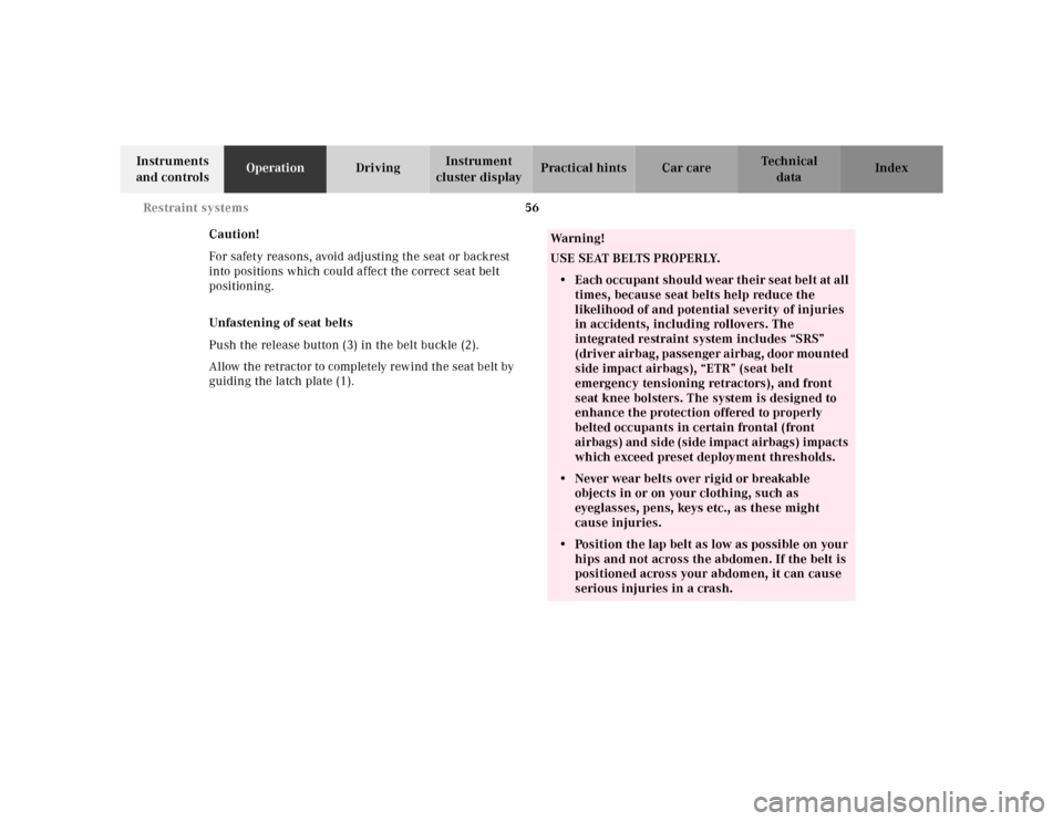 MERCEDES-BENZ SL600 2002 R129 Owners Manual 56 Restraint systems
Te ch n ica l
data Instruments 
and controlsOperationDrivingInstrument 
cluster displayPractical hints Car care Index
Caution!
For safety reasons, avoid adjusting the seat or back
