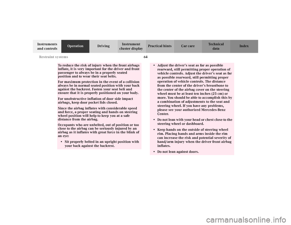MERCEDES-BENZ SL600 2002 R129 Repair Manual 64 Restraint systems
Te ch n ica l
data Instruments
and controlsOperationDrivingInstrument
cluster displayPractical hints Car care Index
To reduce the risk of injury when the front airbags
inflate, MERCEDES-BENZ SL600 2002 R129 Repair Manual 64 Restraint systems
Te ch n ica l
data Instruments
and controlsOperationDrivingInstrument
cluster displayPractical hints Car care Index
To reduce the risk of injury when the front airbags
inflate,