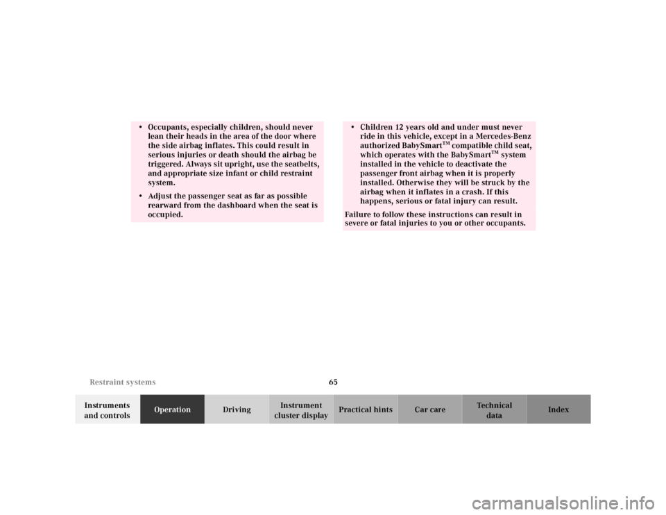 MERCEDES-BENZ SL600 2002 R129 Owners Manual 65 Restraint systems
Te ch n ica l
data Instruments 
and controlsOperationDrivingInstrument 
cluster displayPractical hints Car care Index
• Occupants, especially children, should never 
lean their 