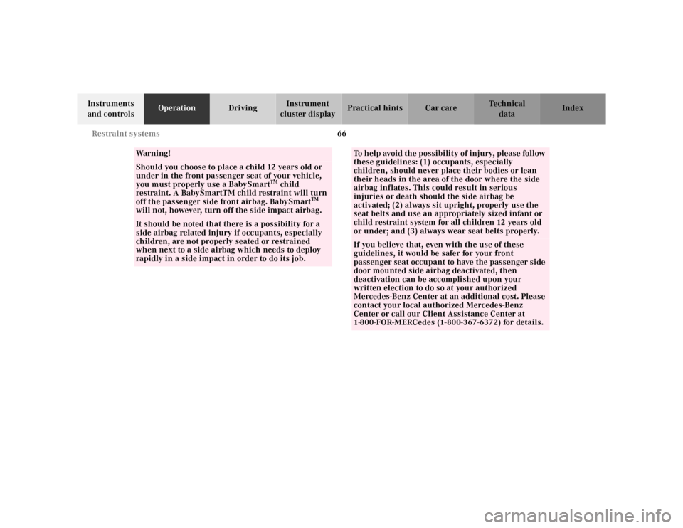 MERCEDES-BENZ SL600 2002 R129 Owners Manual 66 Restraint systems
Te ch n ica l
data Instruments 
and controlsOperationDrivingInstrument 
cluster displayPractical hints Car care Index
Wa r n i n g !Should you choose to place a child 12 years old