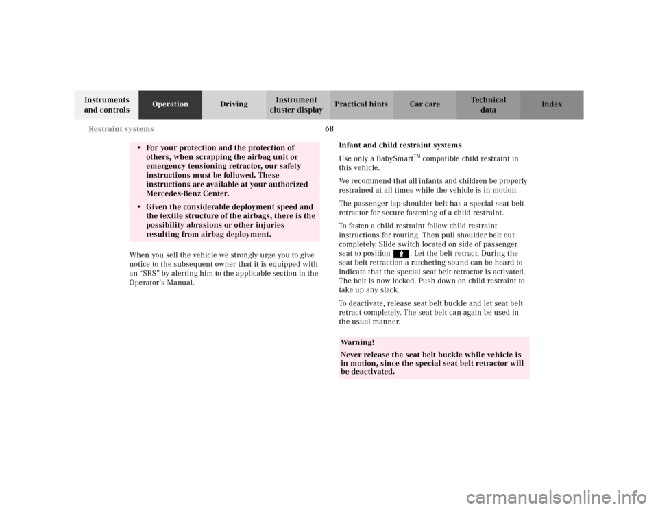 MERCEDES-BENZ SL500 2002 R129 Owners Manual 68 Restraint systems
Te ch n ica l
data Instruments 
and controlsOperationDrivingInstrument 
cluster displayPractical hints Car care Index
When you sell the vehicle we strongly urge you to give 
notic
