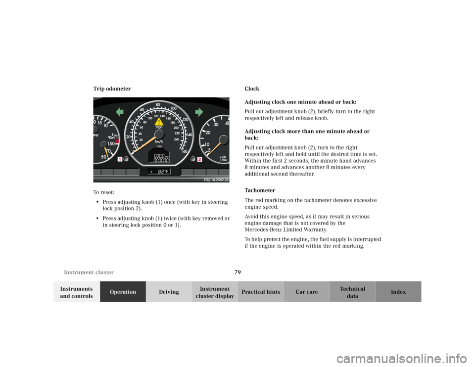 MERCEDES-BENZ SL600 2002 R129 Manual Online 79 Instrument cluster
Te ch n ica l
data Instruments
and controlsOperationDrivingInstrument
cluster displayPractical hints Car care Index Trip odometer
To reset:
• Press adjusting knob (1) once (w MERCEDES-BENZ SL600 2002 R129 Manual Online 79 Instrument cluster
Te ch n ica l
data Instruments
and controlsOperationDrivingInstrument
cluster displayPractical hints Car care Index Trip odometer
To reset:
• Press adjusting knob (1) once (w