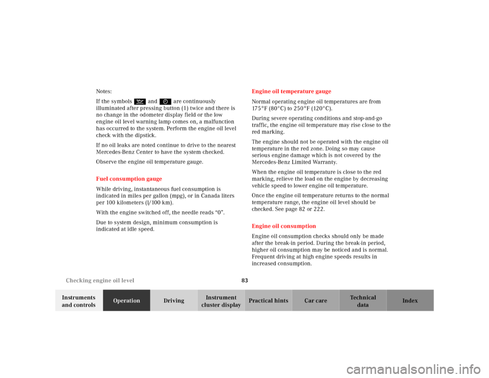 MERCEDES-BENZ SL600 2002 R129 Owners Manual 83 Checking engine oil level 
Te ch n ica l
data Instruments 
and controlsOperationDrivingInstrument 
cluster displayPractical hints Car care Index Notes:
If the symbols : and I are continuously 
illu
