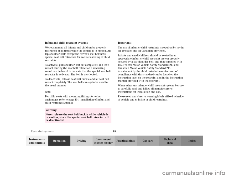 MERCEDES-BENZ S55AMG 2002 W220 Owners Manual 99 Restraint systems
Te ch n i c a l
data Instruments 
and controlsOperationDrivingInstrument 
cluster displayPractical hints Car care Index Infant and child restraint systems
We recommend all infants