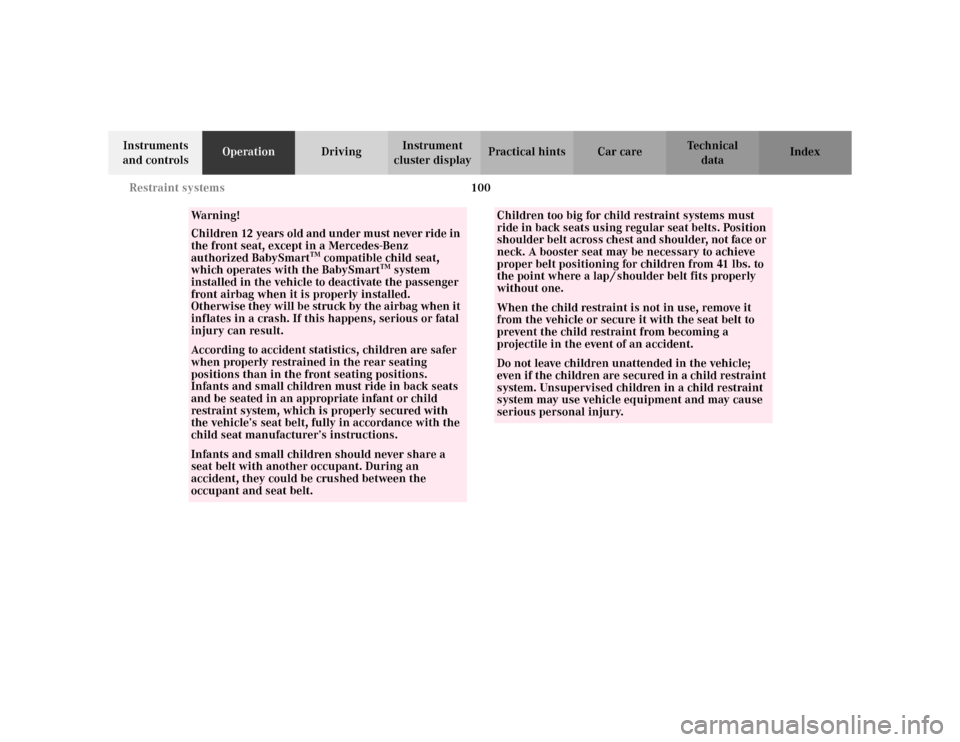 MERCEDES-BENZ S430 2002 W220 Owners Manual 100 Restraint systems
Te ch n i c a l
data Instruments 
and controlsOperationDrivingInstrument 
cluster displayPractical hints Car care Index
Wa r n i n g !
Children 12 years old and under must never 