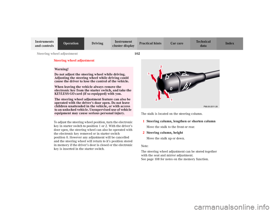 MERCEDES-BENZ S600 2002 W220 Owners Manual 102 Steering wheel adjustment
Te ch n i c a l
data Instruments 
and controlsOperationDrivingInstrument 
cluster displayPractical hints Car care Index
Steering wheel adjustment
To adjust the steering w