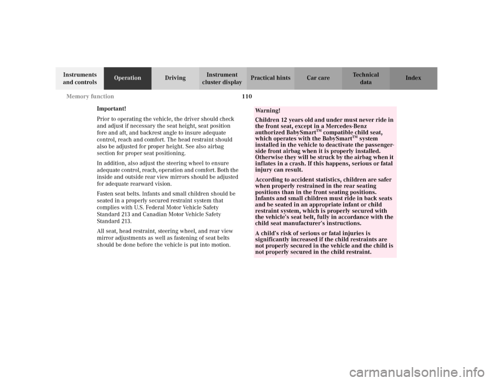 MERCEDES-BENZ S430 2002 W220 Owners Manual 110 Memory function
Te ch n i c a l
data Instruments 
and controlsOperationDrivingInstrument 
cluster displayPractical hints Car care Index
Important!
Prior to operating the vehicle, the driver should