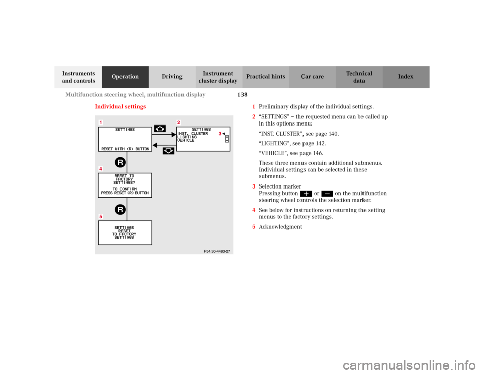 MERCEDES-BENZ S500 2002 W220 Service Manual 138 Multifunction steering wheel, multifunction display
Te ch n i c a l
data Instruments 
and controlsOperationDrivingInstrument 
cluster displayPractical hints Car care Index
Individual settings 1Pre