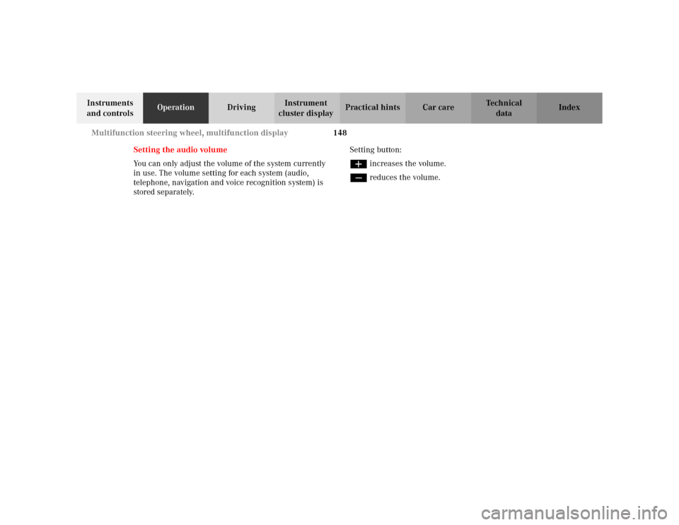 MERCEDES-BENZ S55AMG 2002 W220 Owners Manual 148 Multifunction steering wheel, multifunction display
Te ch n i c a l
data Instruments 
and controlsOperationDrivingInstrument 
cluster displayPractical hints Car care Index
Setting the audio volume