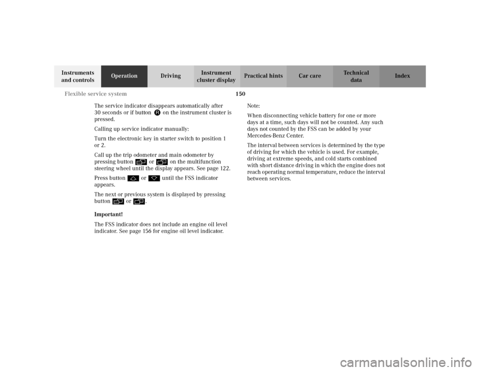 MERCEDES-BENZ S430 2002 W220 Owners Manual 150 Flexible service system
Te ch n i c a l
data Instruments
and controlsOperationDrivingInstrument
cluster displayPractical hints Car care Index
The service indicator disappears automatically after MERCEDES-BENZ S430 2002 W220 Owners Manual 150 Flexible service system
Te ch n i c a l
data Instruments
and controlsOperationDrivingInstrument
cluster displayPractical hints Car care Index
The service indicator disappears automatically after