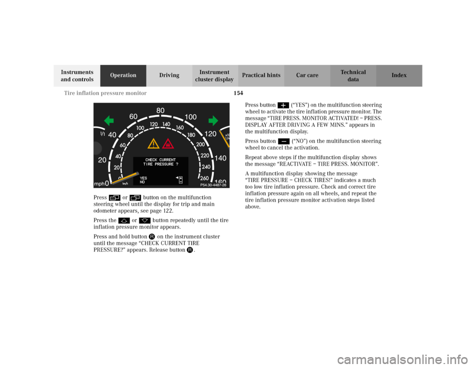 MERCEDES-BENZ S500 2002 W220 Owners Manual 154 Tire inflation pressure monitor
Te ch n i c a l
data Instruments 
and controlsOperationDrivingInstrument 
cluster displayPractical hints Car care Index
Press è or ÿ button on the multifunction 
