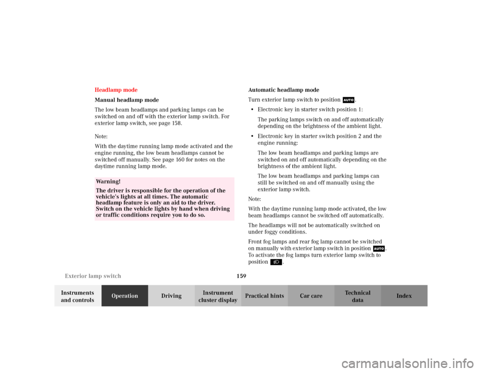 MERCEDES-BENZ S430 2002 W220 Owners Manual 159 Exterior lamp switch
Te ch n i c a l
data Instruments 
and controlsOperationDrivingInstrument 
cluster displayPractical hints Car care Index Headlamp mode
Manual headlamp mode
The low beam headlam
