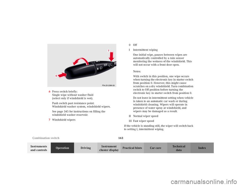 MERCEDES-BENZ S500 2002 W220 Owners Manual 163 Combination switch
Te ch n i c a l
data Instruments 
and controlsOperationDrivingInstrument 
cluster displayPractical hints Car care Index 6Press switch briefly:
Single wipe without washer fluid 
