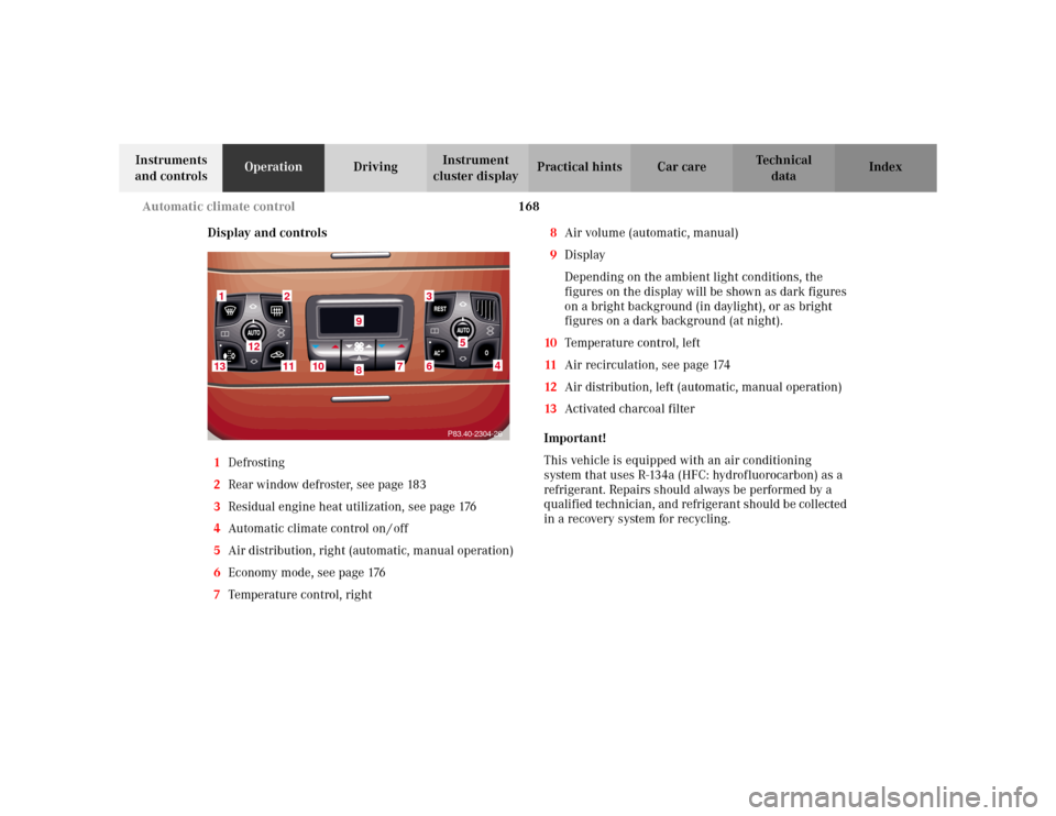 MERCEDES-BENZ S500 2002 W220 Owners Manual 168 Automatic climate control
Te ch n i c a l
data Instruments 
and controlsOperationDrivingInstrument 
cluster displayPractical hints Car care Index
Display and controls
1Defrosting
2Rear window defr