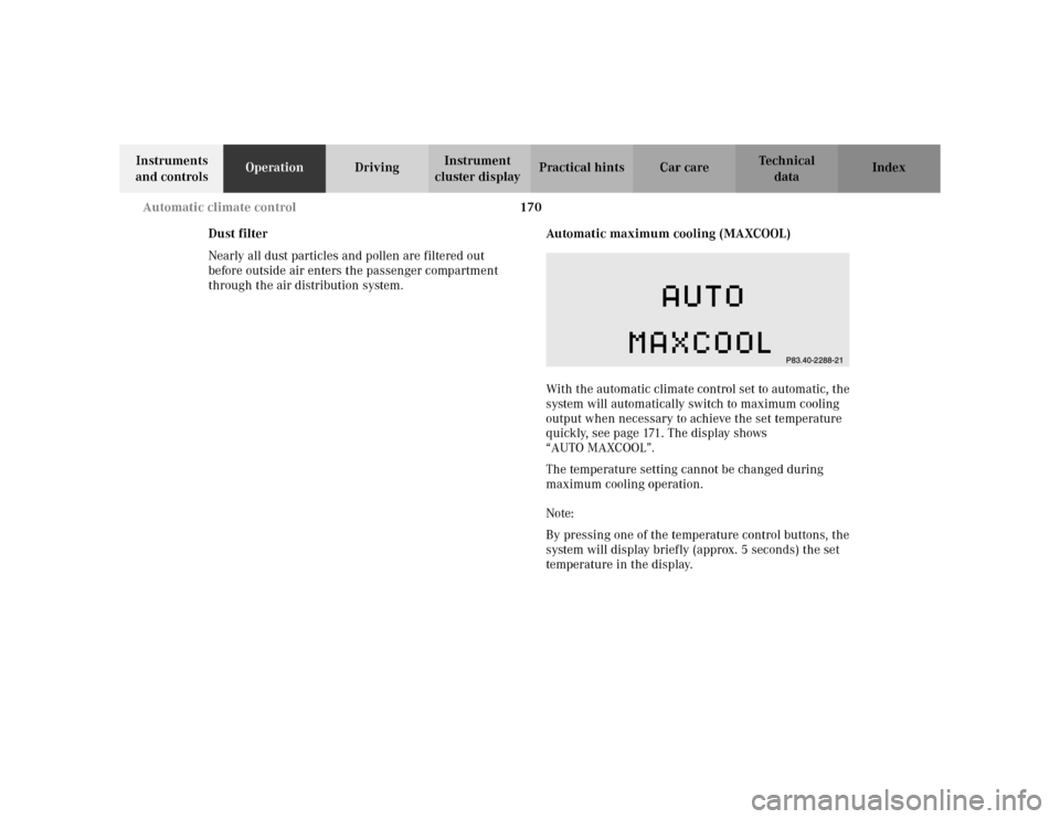 MERCEDES-BENZ S500 2002 W220 Owners Manual 170 Automatic climate control
Te ch n i c a l
data Instruments 
and controlsOperationDrivingInstrument 
cluster displayPractical hints Car care Index
Dust filter
Nearly all dust particles and pollen a