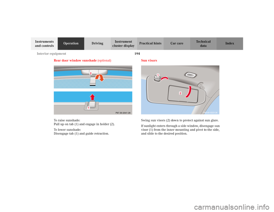 MERCEDES-BENZ S55AMG 2002 W220 Owners Manual 194 Interior equipment
Te ch n i c a l
data Instruments 
and controlsOperationDrivingInstrument 
cluster displayPractical hints Car care Index
Rear door window sunshade (optional)
To r ai se s un s ha