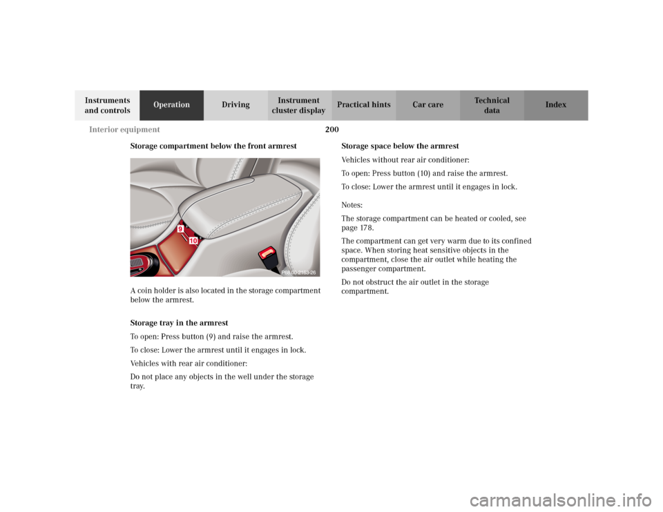 MERCEDES-BENZ S500 2002 W220 Owners Manual 200 Interior equipment
Te ch n i c a l
data Instruments 
and controlsOperationDrivingInstrument 
cluster displayPractical hints Car care Index
Storage compartment below the front armrest
A coin holder