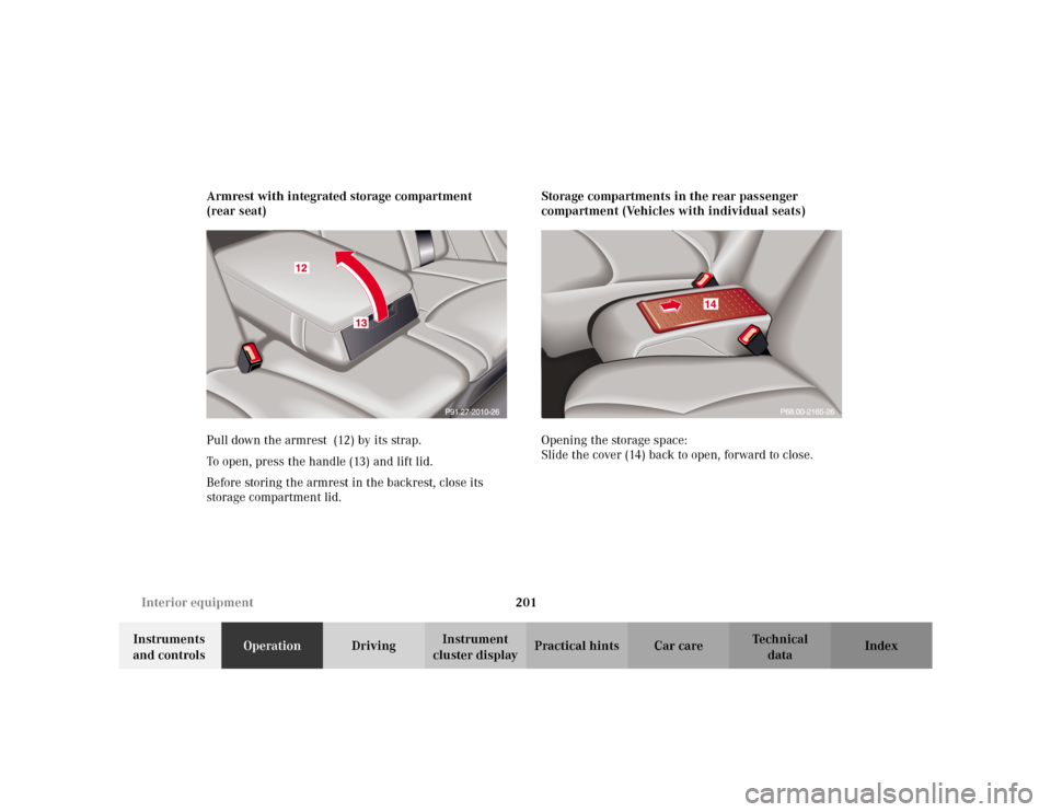 MERCEDES-BENZ S430 2002 W220 Owners Manual 201 Interior equipment
Te ch n i c a l
data Instruments 
and controlsOperationDrivingInstrument 
cluster displayPractical hints Car care Index Armrest with integrated storage compartment 
(rear seat)
