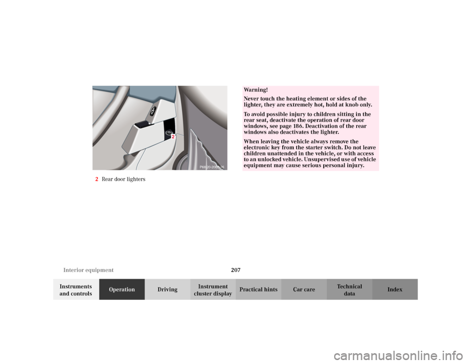 MERCEDES-BENZ S500 2002 W220 Owners Manual 207 Interior equipment
Te ch n i c a l
data Instruments 
and controlsOperationDrivingInstrument 
cluster displayPractical hints Car care Index 2Rear door lighters
P68.20-2002-26
3
2
Wa r n i n g !
Nev