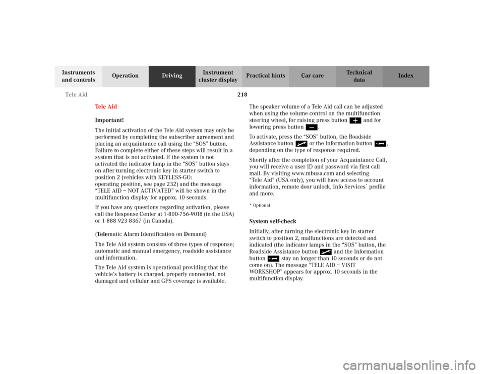 MERCEDES-BENZ S430 2002 W220 Owners Manual 218 Tele Aid
Te ch n i c a l
data Instruments 
and controlsOperationDrivingInstrument 
cluster displayPractical hints Car care Index
Tele Aid
Important!
The initial activation of the Tele Aid system m