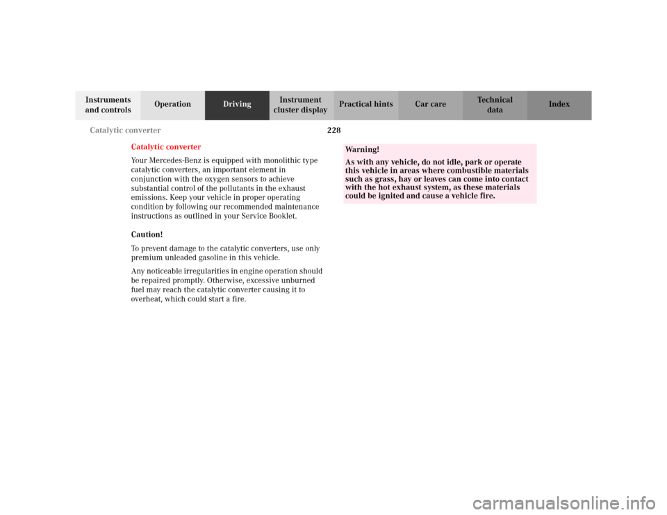 MERCEDES-BENZ S500 2002 W220 Owners Manual 228 Catalytic converter
Te ch n i c a l
data Instruments
and controlsOperationDrivingInstrument
cluster displayPractical hints Car care Index
Catalytic converter
Your Mercedes-Benz is equipped with MERCEDES-BENZ S500 2002 W220 Owners Manual 228 Catalytic converter
Te ch n i c a l
data Instruments
and controlsOperationDrivingInstrument
cluster displayPractical hints Car care Index
Catalytic converter
Your Mercedes-Benz is equipped with