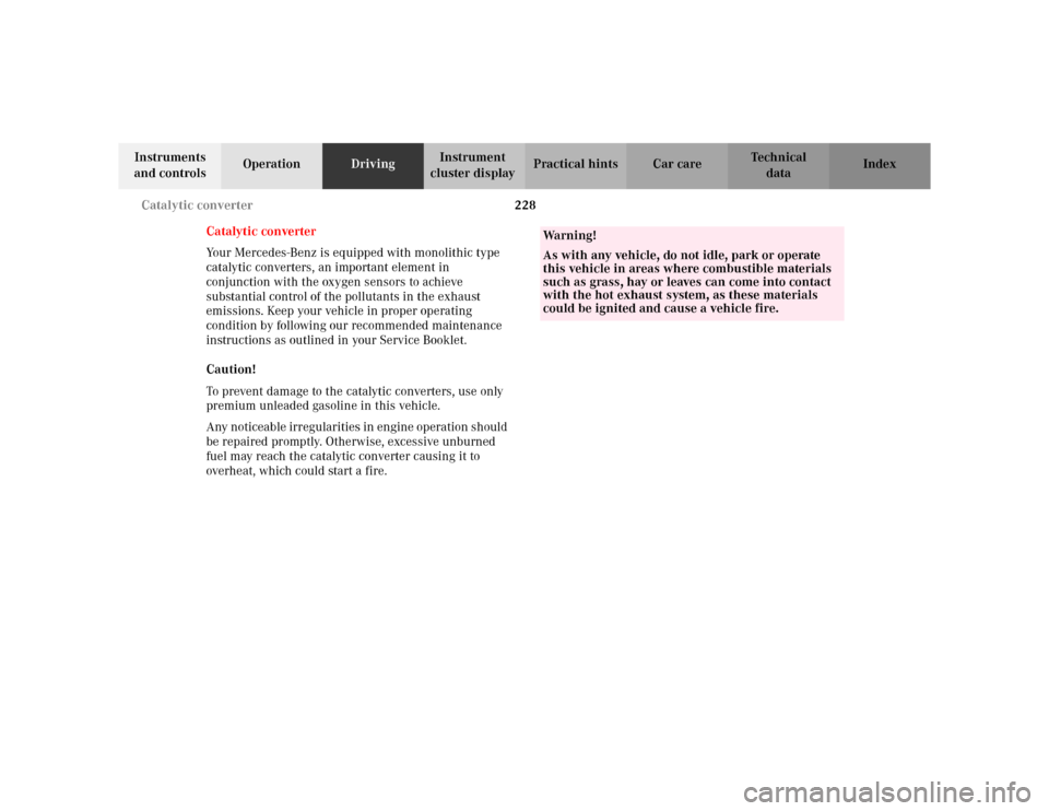 MERCEDES-BENZ S500 2002 W220 Owners Manual 228 Catalytic converter
Te ch n i c a l
data Instruments 
and controlsOperationDrivingInstrument 
cluster displayPractical hints Car care Index
Catalytic converter
Your Mercedes-Benz is equipped with 