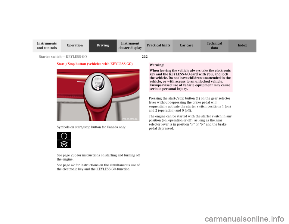 MERCEDES-BENZ S430 2002 W220 Owners Manual 232 Starter switch — KEYLESS-GO
Te ch n i c a l
data Instruments 
and controlsOperationDrivingInstrument 
cluster displayPractical hints Car care Index
Start- / Stop button (vehicles with KEYLESS-GO