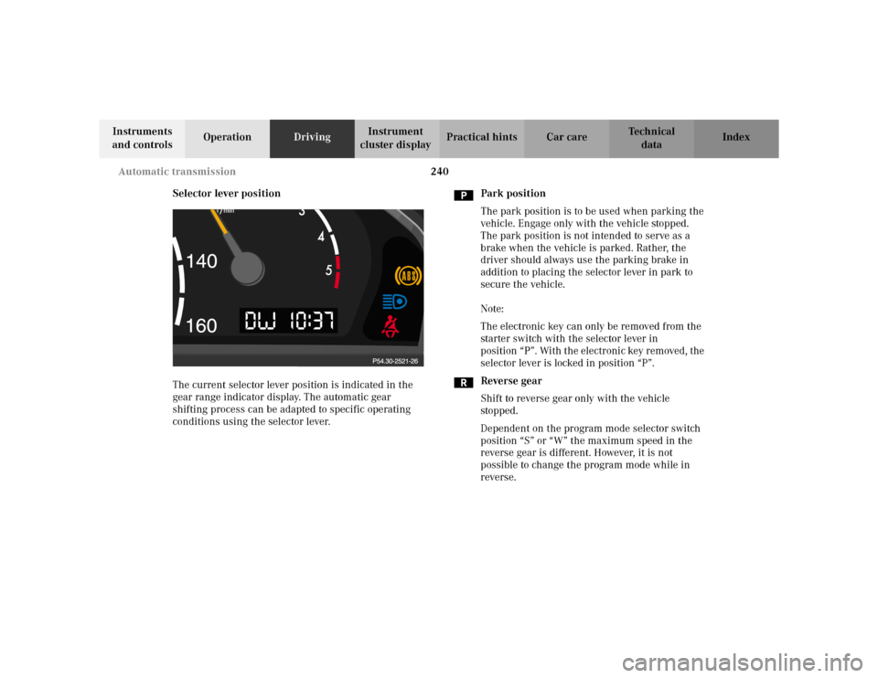 MERCEDES-BENZ S55AMG 2002 W220 Owners Manual 240 Automatic transmission
Te ch n i c a l
data Instruments 
and controlsOperationDrivingInstrument 
cluster displayPractical hints Car care Index
Selector lever position
The current selector lever po