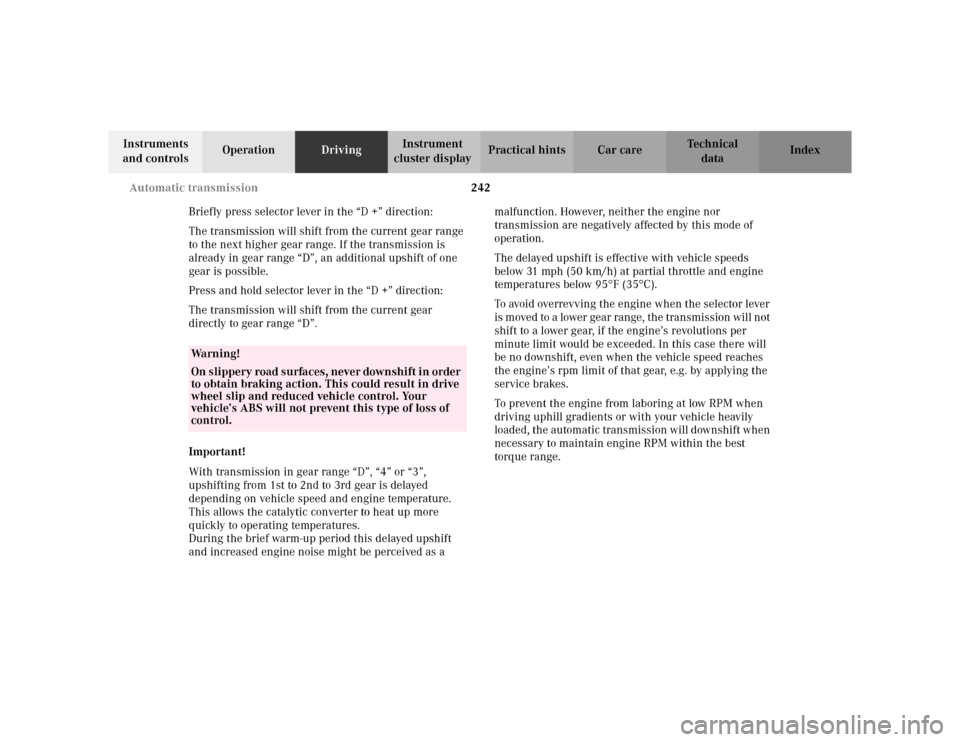 MERCEDES-BENZ S500 2002 W220 Owners Manual 242 Automatic transmission
Te ch n i c a l
data Instruments 
and controlsOperationDrivingInstrument 
cluster displayPractical hints Car care Index
Briefly press selector lever in the “D +” directi
