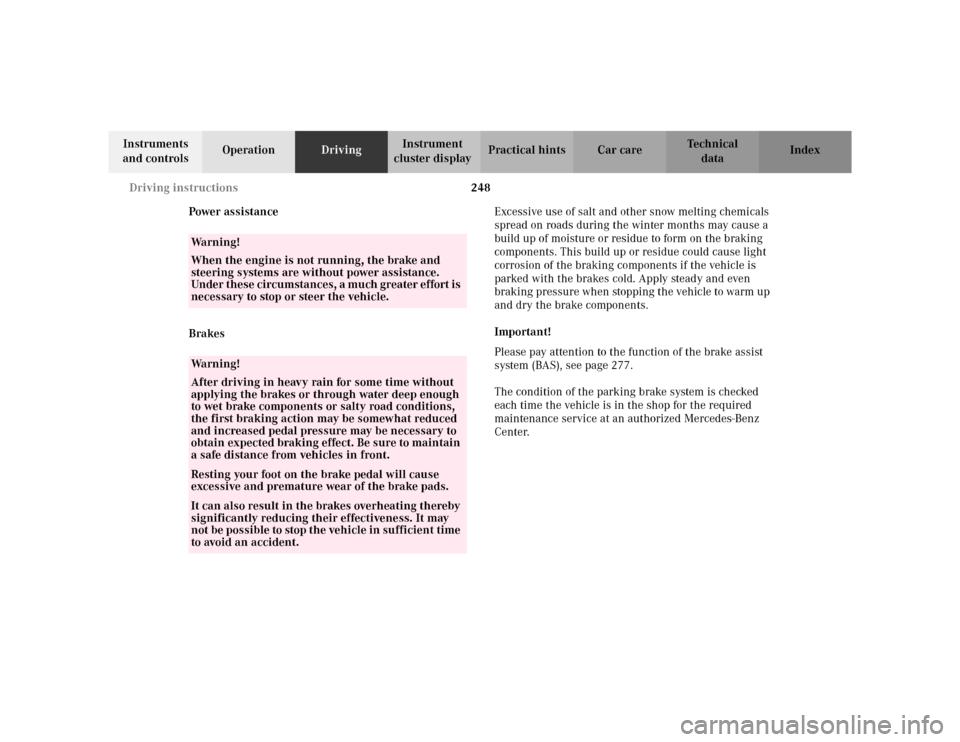 MERCEDES-BENZ S430 2002 W220 Owners Manual 248 Driving instructions
Te ch n i c a l
data Instruments 
and controlsOperationDrivingInstrument 
cluster displayPractical hints Car care Index
Power assistance
BrakesExcessive use of salt and other 