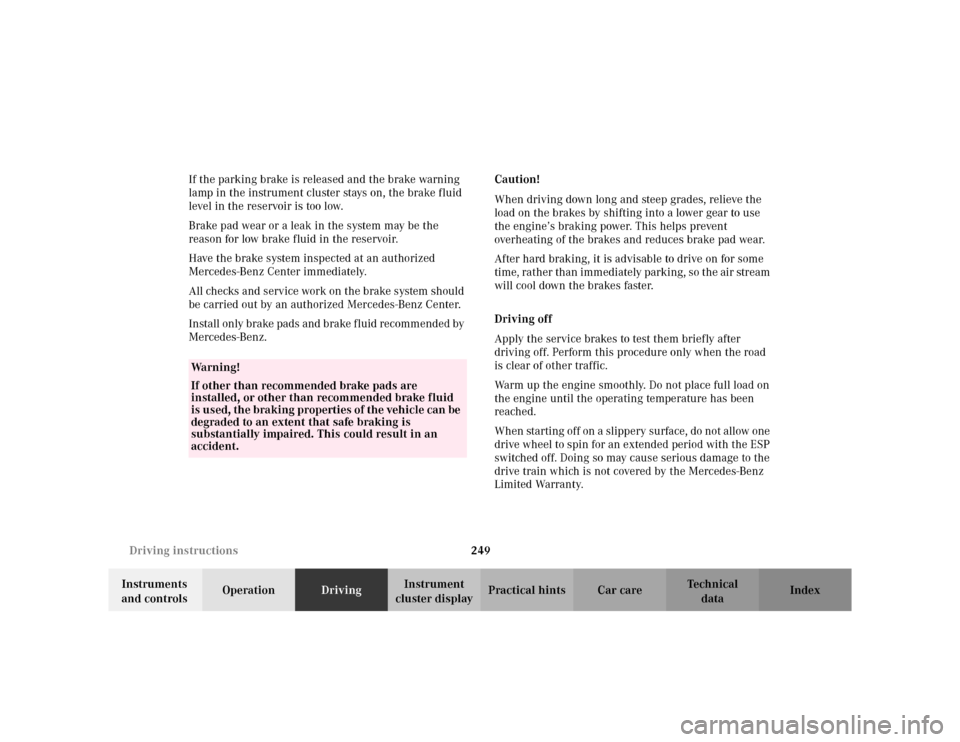 MERCEDES-BENZ S500 2002 W220 Owners Manual 249 Driving instructions
Te ch n i c a l
data Instruments 
and controlsOperationDrivingInstrument 
cluster displayPractical hints Car care Index If the parking brake is released and the brake warning 