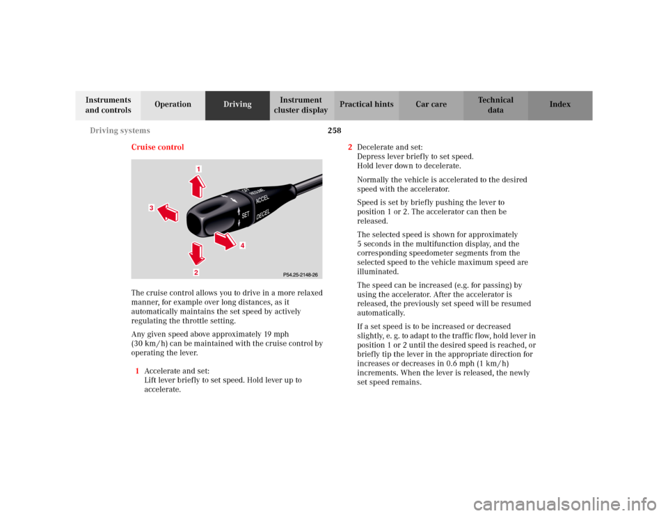 MERCEDES-BENZ S500 2002 W220 Owners Manual 258 Driving systems
Te ch n i c a l
data Instruments 
and controlsOperationDrivingInstrument 
cluster displayPractical hints Car care Index
Cruise control
The cruise control allows you to drive in a m