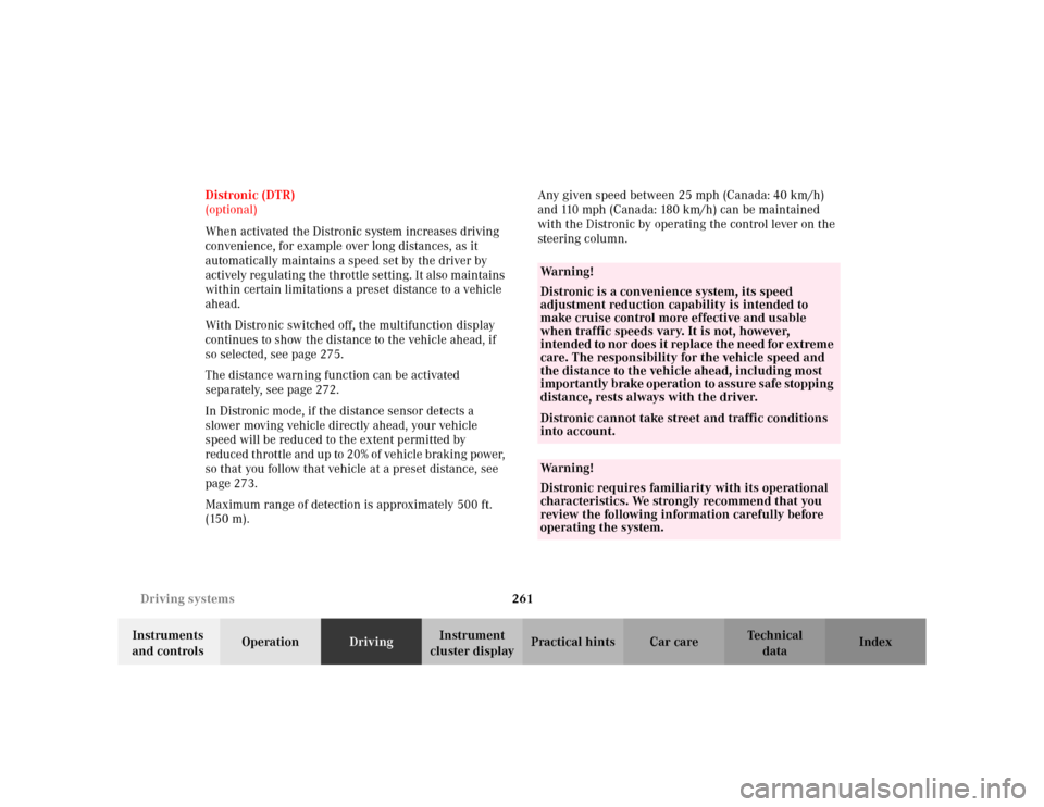 MERCEDES-BENZ S500 2002 W220 Owners Manual 261 Driving systems
Te ch n i c a l
data Instruments 
and controlsOperationDrivingInstrument 
cluster displayPractical hints Car care Index Distronic (DTR)
(optional)
When activated the Distronic syst
