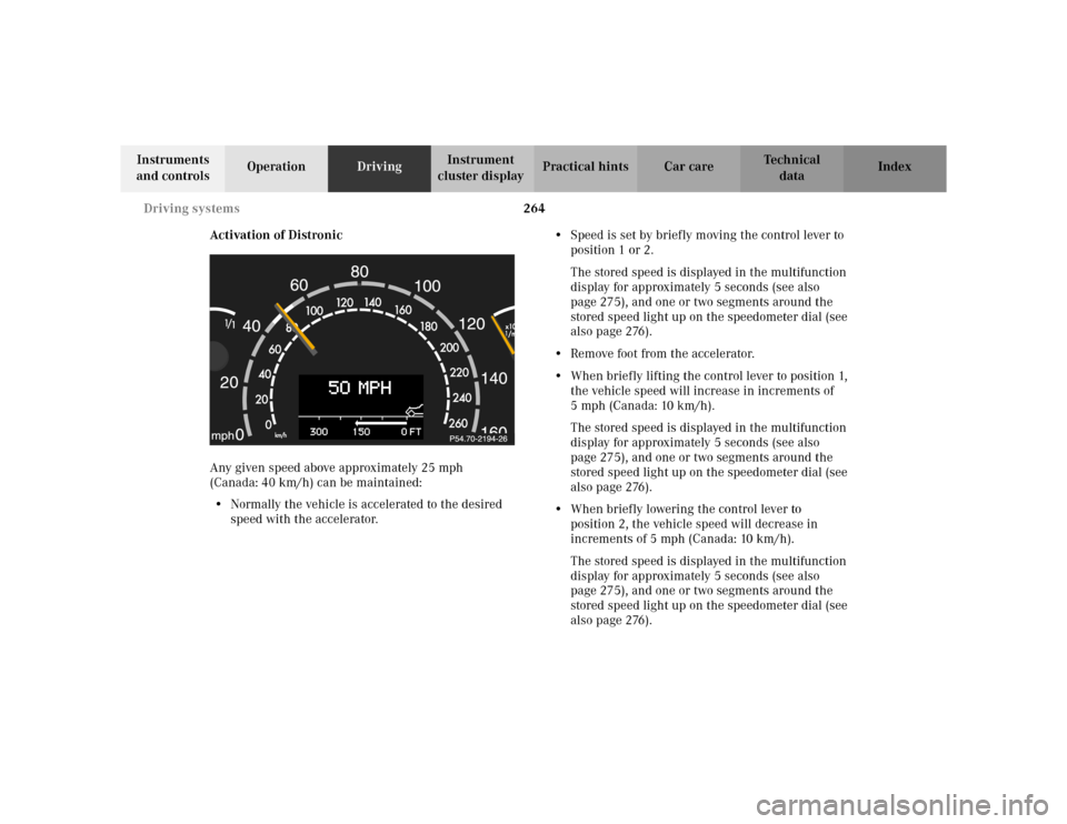MERCEDES-BENZ S430 2002 W220 Owners Manual 264 Driving systems
Te ch n i c a l
data Instruments 
and controlsOperationDrivingInstrument 
cluster displayPractical hints Car care Index
Activation of Distronic
Any given speed above approximately 