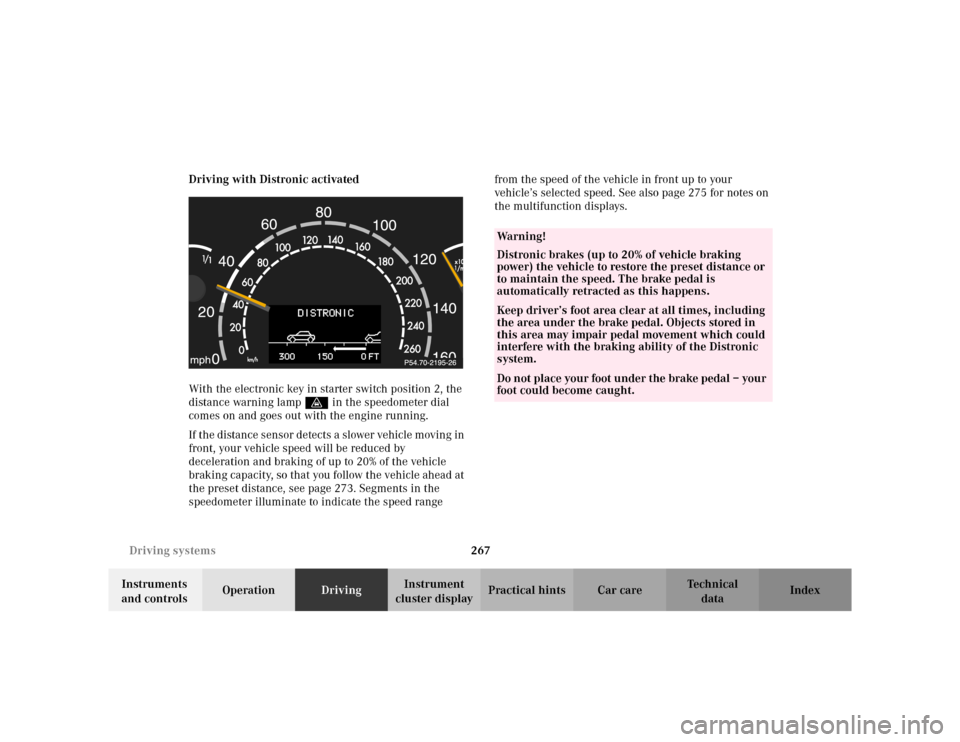 MERCEDES-BENZ S430 2002 W220 Owners Manual 267 Driving systems
Te ch n i c a l
data Instruments 
and controlsOperationDrivingInstrument 
cluster displayPractical hints Car care Index Driving with Distronic activated
With the electronic key in 