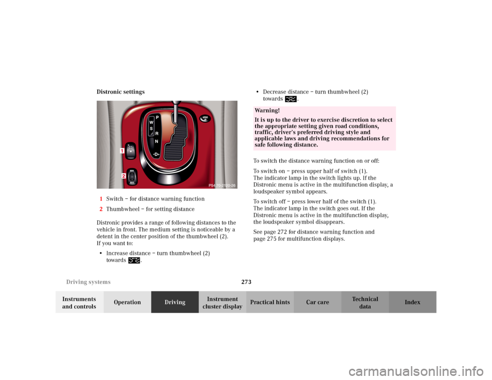 MERCEDES-BENZ S600 2002 W220 Owners Manual 273 Driving systems
Te ch n i c a l
data Instruments
and controlsOperationDrivingInstrument
cluster displayPractical hints Car care Index Distronic settings
1Switch – for distance warning function MERCEDES-BENZ S600 2002 W220 Owners Manual 273 Driving systems
Te ch n i c a l
data Instruments
and controlsOperationDrivingInstrument
cluster displayPractical hints Car care Index Distronic settings
1Switch – for distance warning function