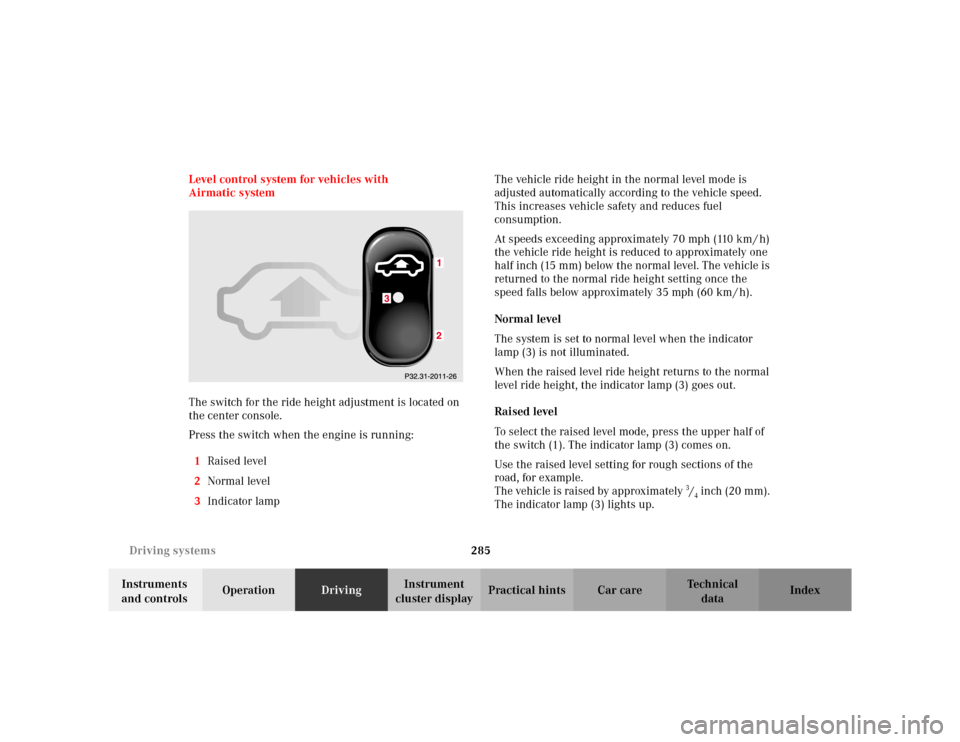 MERCEDES-BENZ S500 2002 W220 Owners Manual 285 Driving systems
Te ch n i c a l
data Instruments 
and controlsOperationDrivingInstrument 
cluster displayPractical hints Car care Index Level control system for vehicles with 
Airmatic system
The 