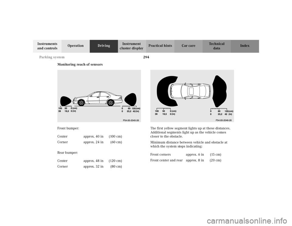 MERCEDES-BENZ S430 2002 W220 Owners Manual 294 Parking system
Te ch n i c a l
data Instruments 
and controlsOperationDrivingInstrument 
cluster displayPractical hints Car care Index
Monitoring reach of sensors
Front bumper:
Rear bumper:The fir
